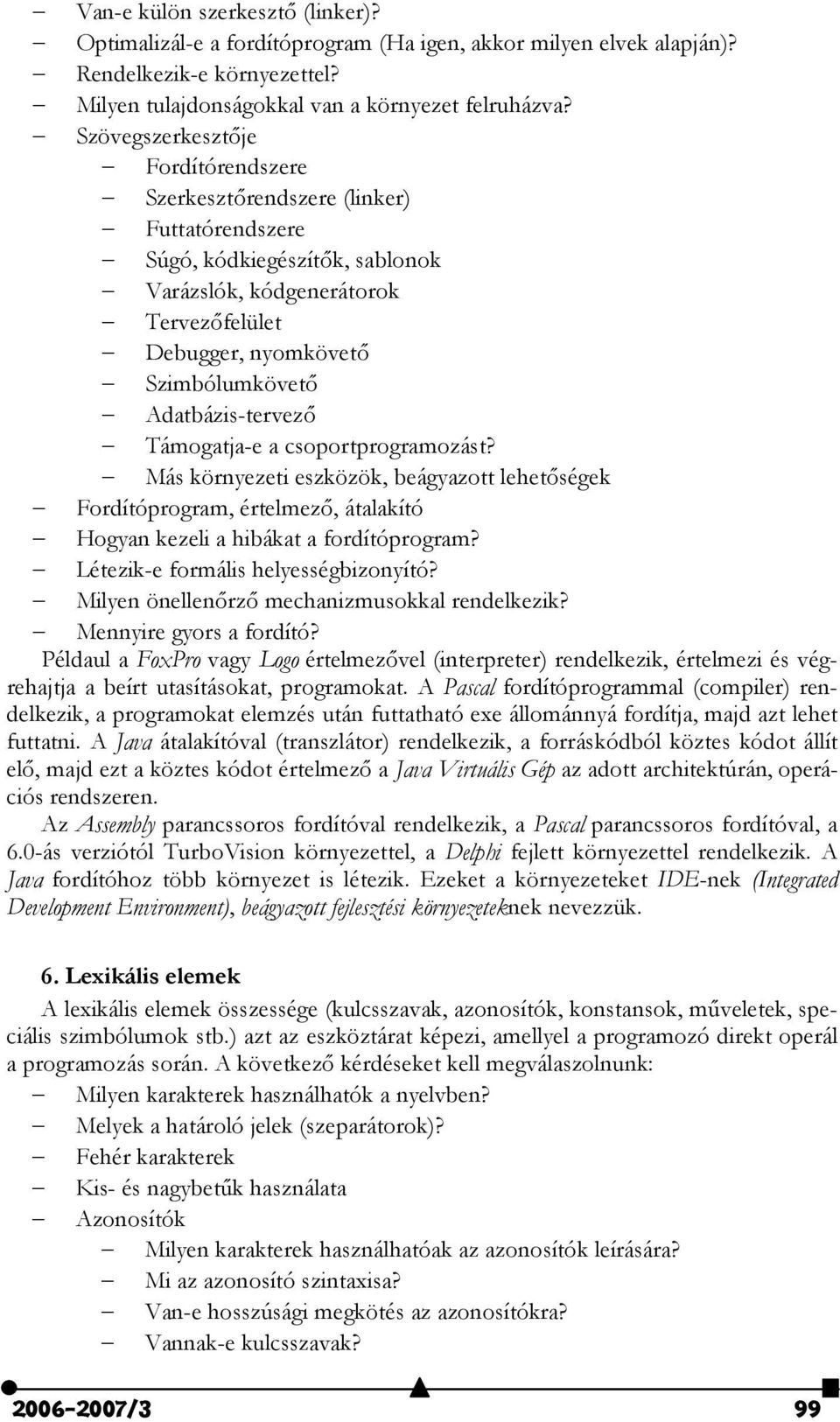 Adatbázis-tervez Támogatja-e a csoportprogramozást? Más környezeti eszközök, beágyazott lehetségek Fordítóprogram, értelmez, átalakító Hogyan kezeli a hibákat a fordítóprogram?