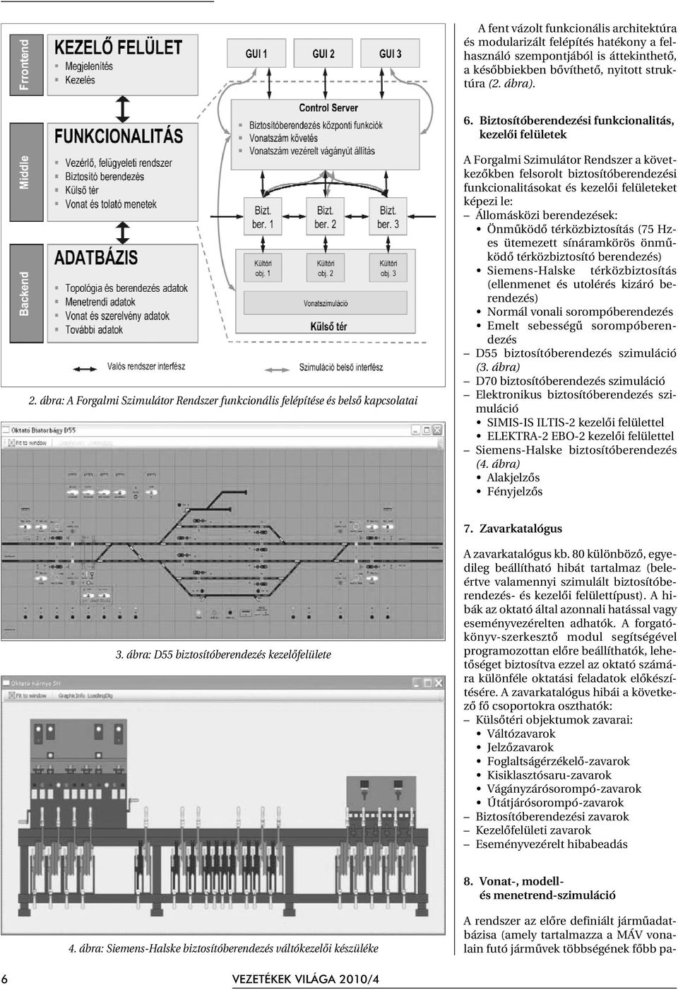 ábra: A Forgalmi Szimulátor Rendszer funkcionális felépítése és belsõ kapcsolatai A Forgalmi Szimulátor Rendszer a következõkben felsorolt biztosítóberendezési funkcionalitásokat és kezelõi