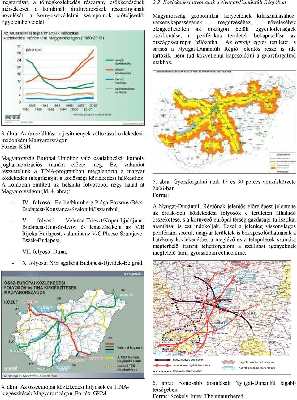 egyenlıtlenségek csökkentése, a periférikus területek bekapcsolása az országos/európai hálózatba.