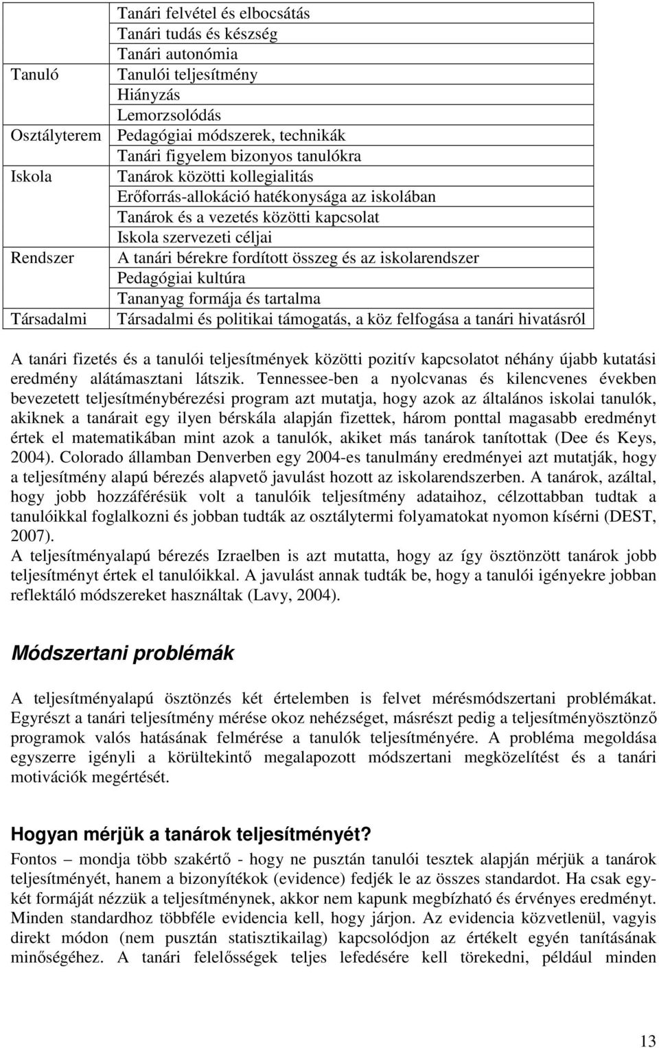 fordított összeg és az iskolarendszer Pedagógiai kultúra Tananyag formája és tartalma Társadalmi és politikai támogatás, a köz felfogása a tanári hivatásról A tanári fizetés és a tanulói