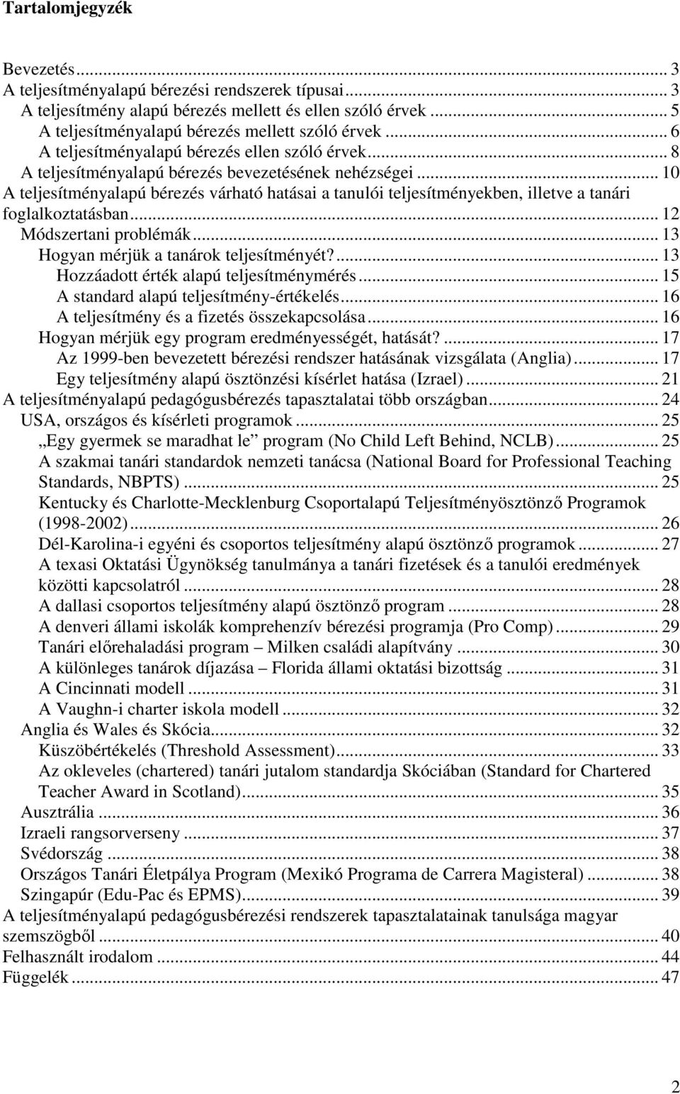 .. 10 A teljesítményalapú bérezés várható hatásai a tanulói teljesítményekben, illetve a tanári foglalkoztatásban... 12 Módszertani problémák... 13 Hogyan mérjük a tanárok teljesítményét?