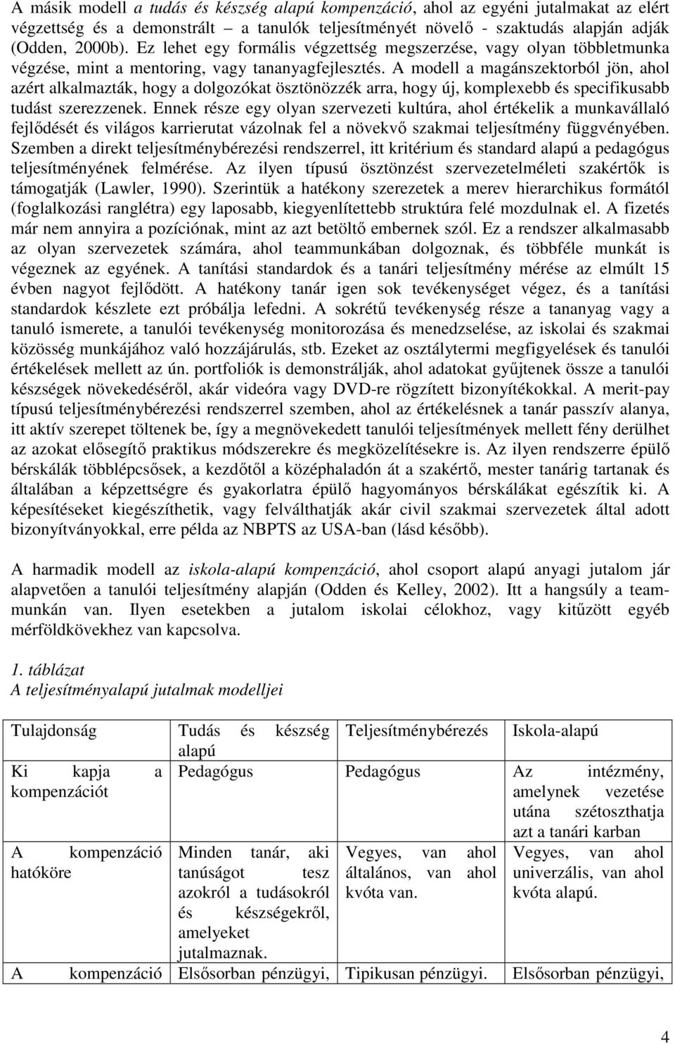 A modell a magánszektorból jön, ahol azért alkalmazták, hogy a dolgozókat ösztönözzék arra, hogy új, komplexebb és specifikusabb tudást szerezzenek.