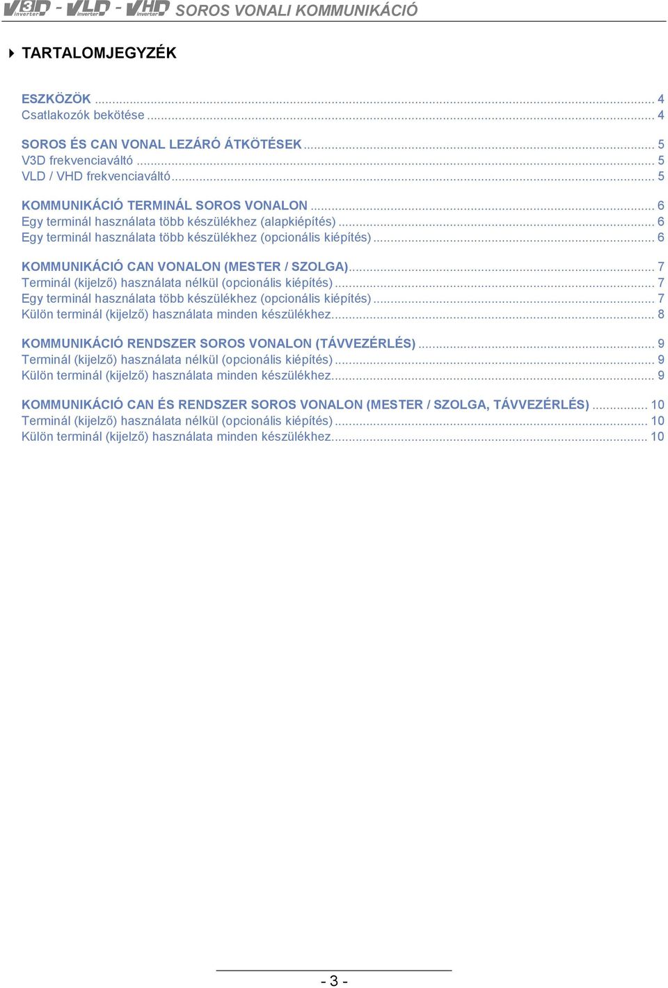 .. 7 Terminál (kijelző) használata nélkül (opcionális kiépítés)... 7 Egy terminál használata több készülékhez (opcionális kiépítés)... 7 Külön terminál (kijelző) használata minden készülékhez.