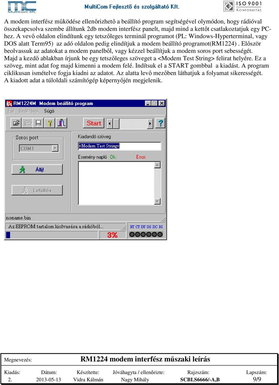 Először beolvassuk az adatokat a modem panelből, vagy kézzel beállítjuk a modem soros port sebességét. Majd a kezdő ablakban írjunk be egy tetszőleges szöveget a <Modem Test String> felirat helyére.