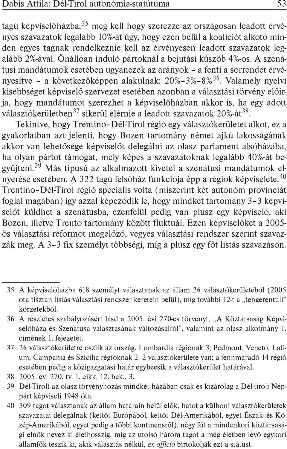 A szenátusi mandátumok esetében ugyanezek az arányok a fenti a sorrendet érvényesítve a következőképpen alakulnak: 20% 3% 8% 36.