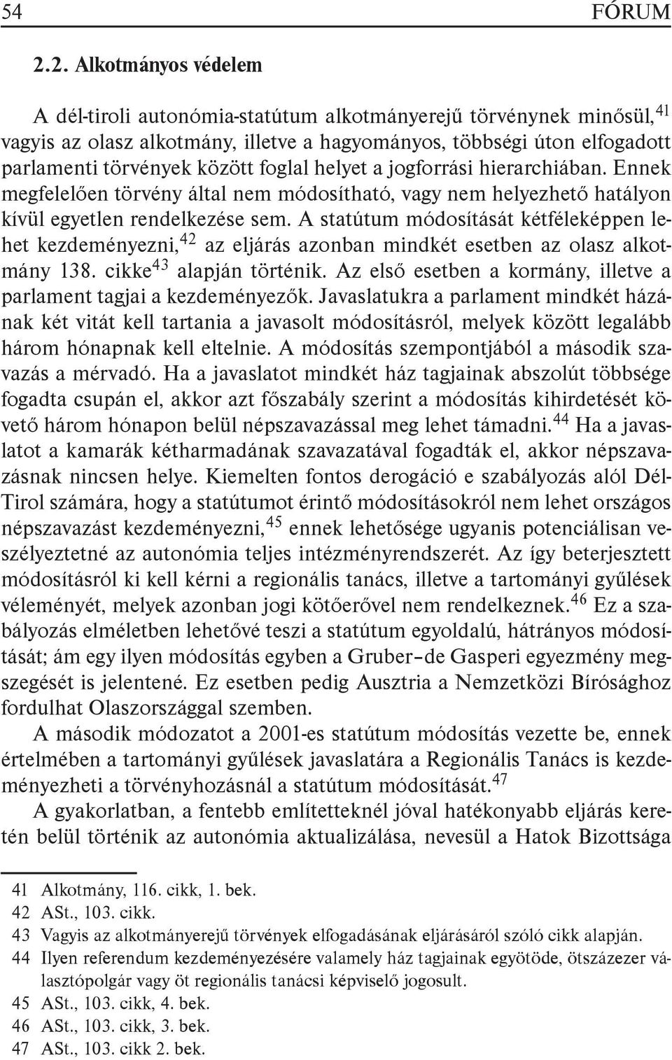 foglal helyet a jogforrási hierarchiában. Ennek megfelelően törvény által nem módosítható, vagy nem helyezhető hatályon kívül egyetlen rendelkezése sem.