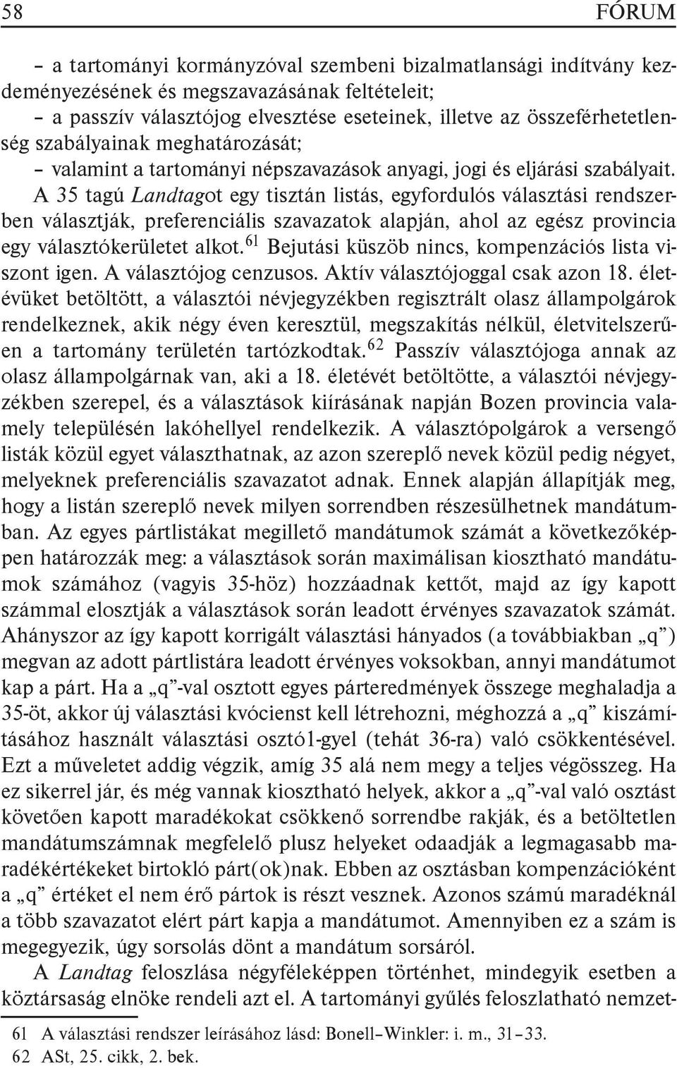 A 35 tagú Landtagot egy tisztán listás, egyfordulós választási rendszerben választják, preferenciális szavazatok alapján, ahol az egész provincia egy választókerületet alkot.