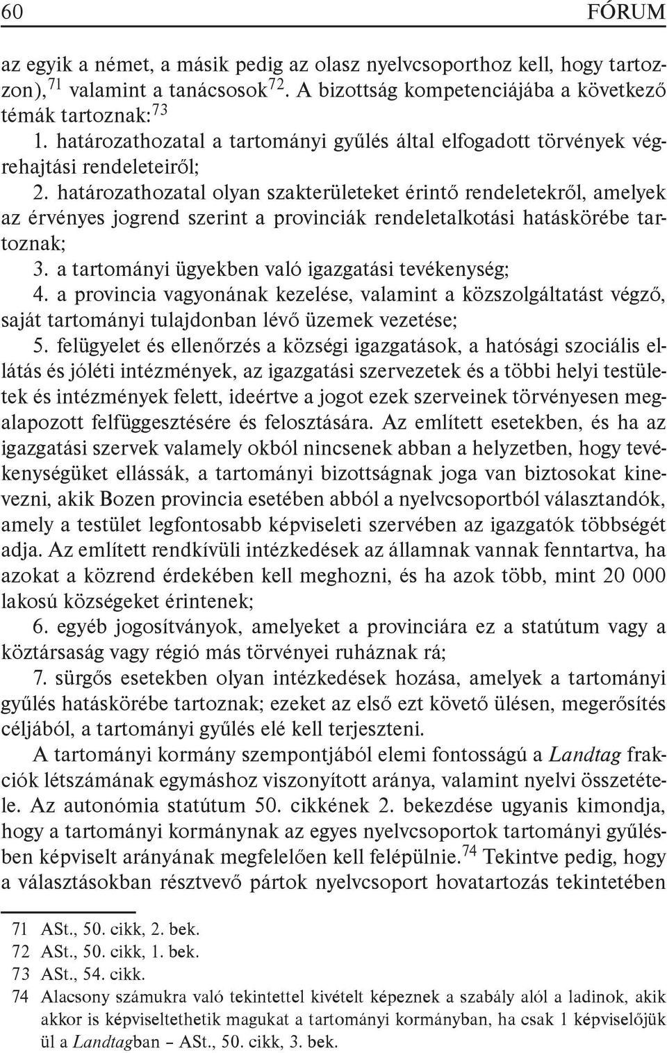 határozathozatal olyan szakterületeket érintő rendeletekről, amelyek az érvényes jogrend szerint a provinciák rendeletalkotási hatáskörébe tartoznak; 3.