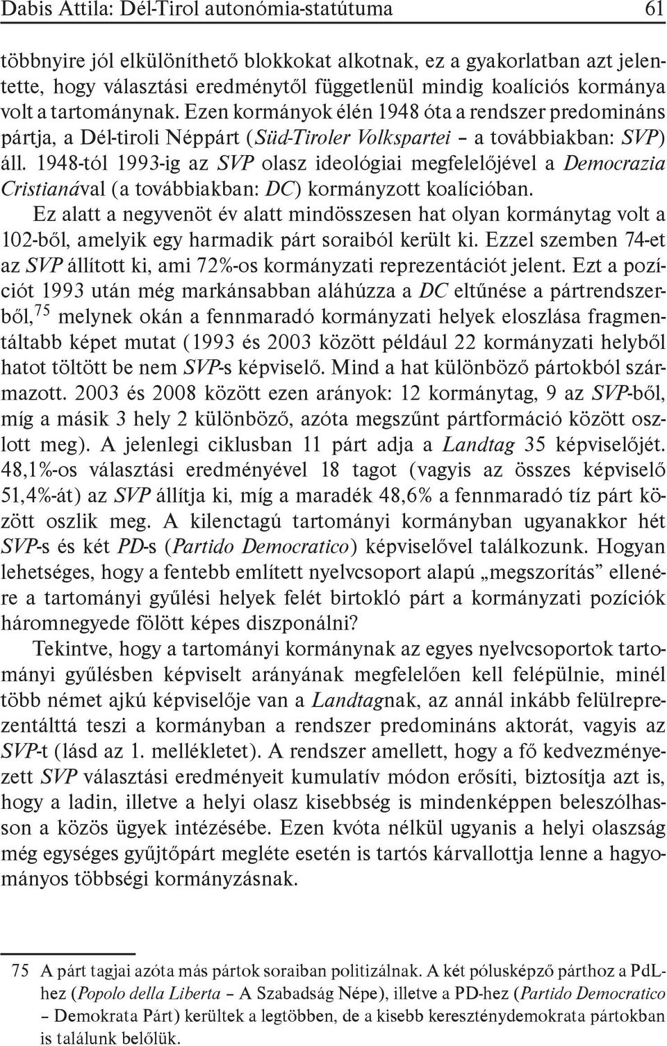 1948-tól 1993-ig az SVP olasz ideológiai megfelelőjével a Democrazia Cristianával (a továbbiakban: DC) kormányzott koalícióban.