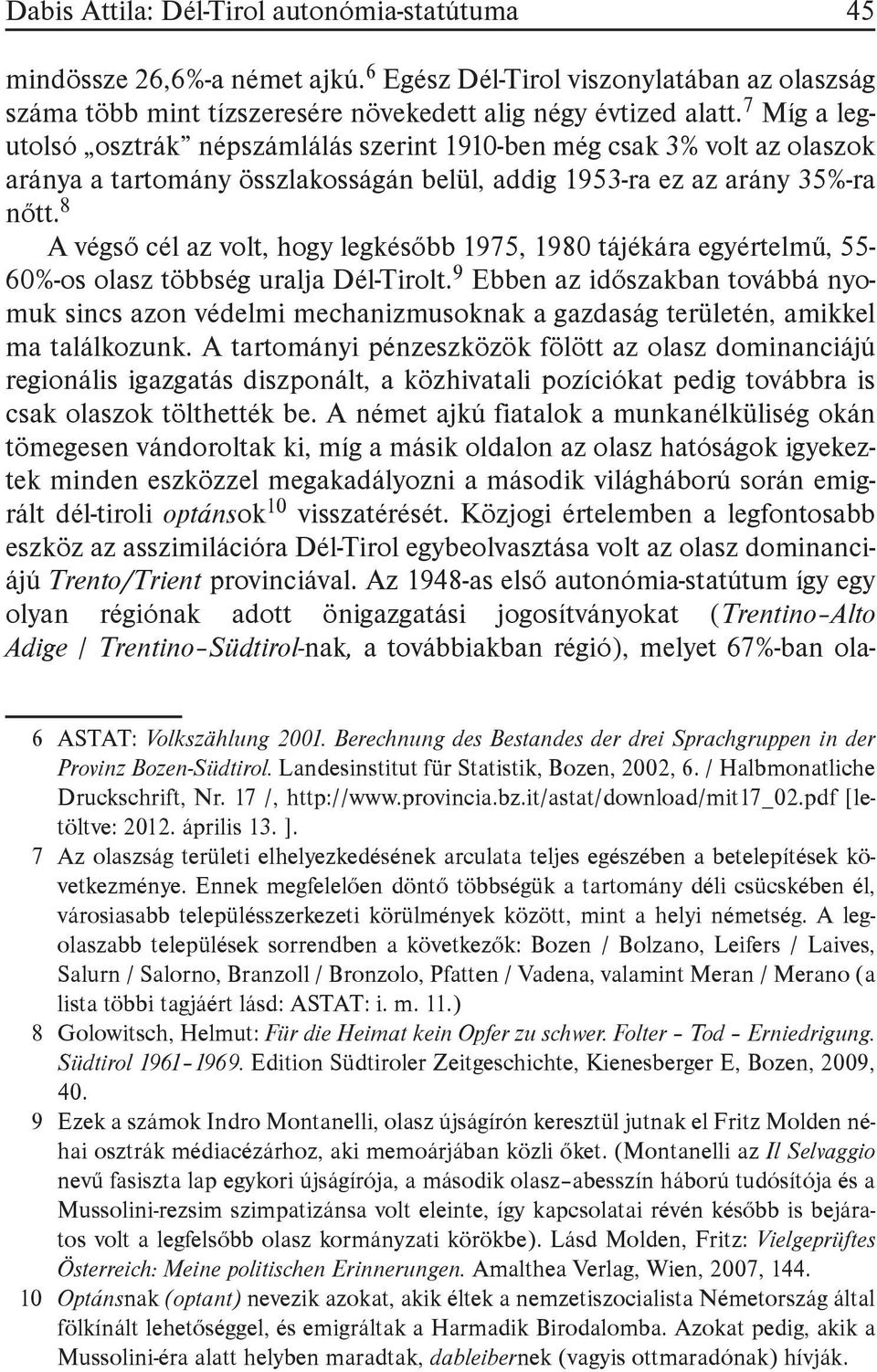 8 A végső cél az volt, hogy legkésőbb 1975, 1980 tájékára egyértelmű, 55-60%-os olasz többség uralja Dél-Tirolt.