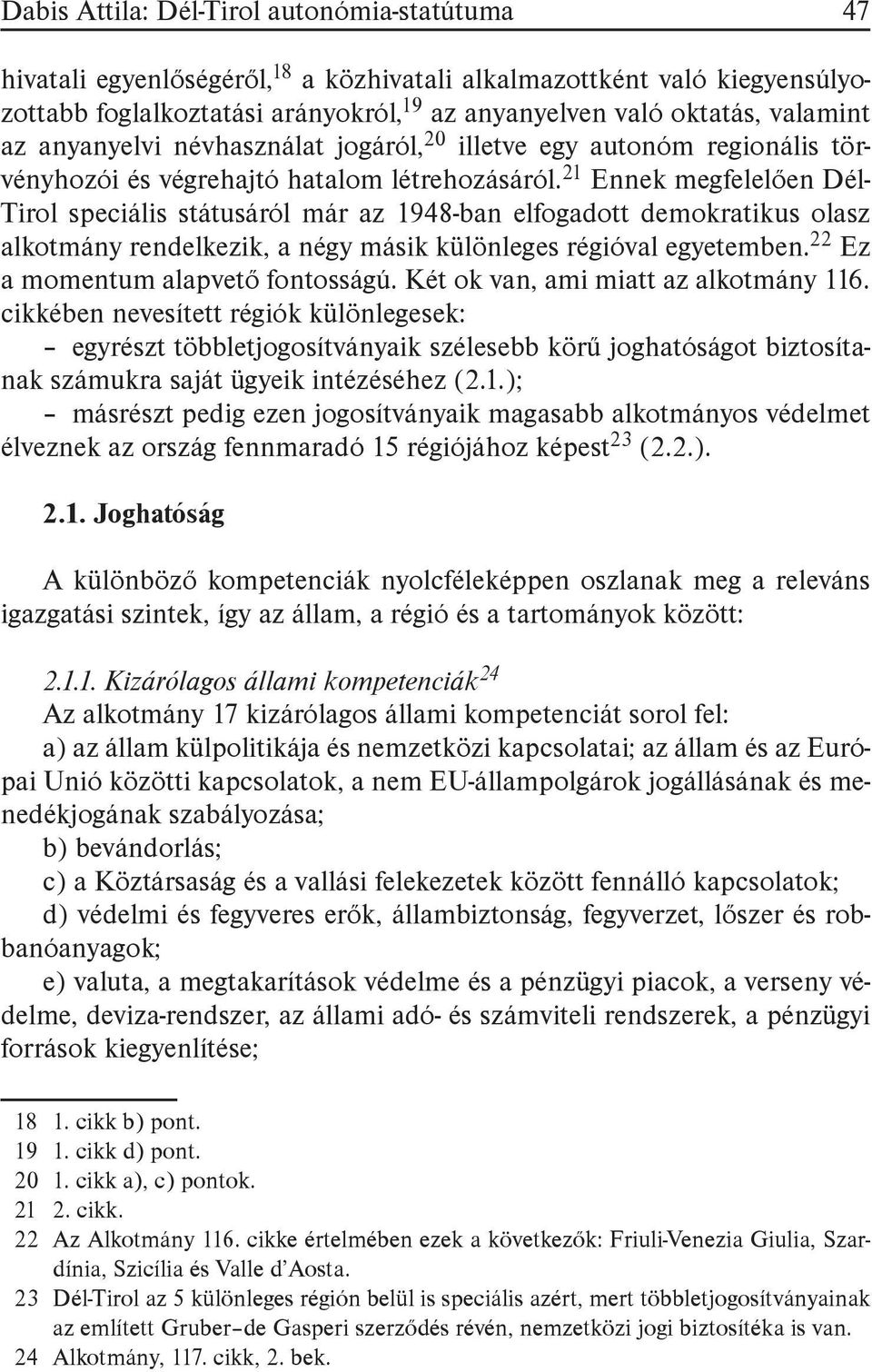 21 Ennek megfelelően Dél- Tirol speciális státusáról már az 1948-ban elfogadott demokratikus olasz alkotmány rendelkezik, a négy másik különleges régióval egyetemben.