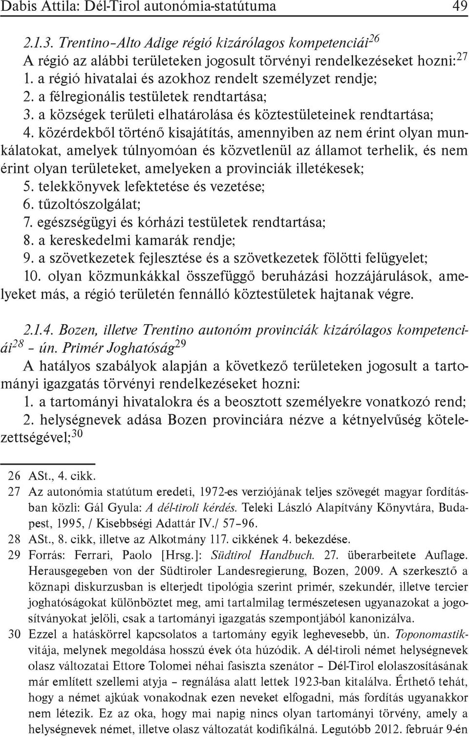 közérdekből történő kisajátítás, amennyiben az nem érint olyan munkálatokat, amelyek túlnyomóan és közvetlenül az államot terhelik, és nem érint olyan területeket, amelyeken a provinciák illetékesek;