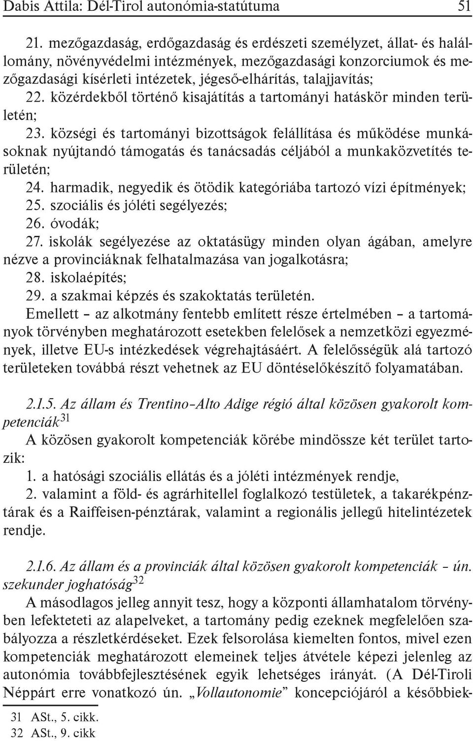 22. közérdekből történő kisajátítás a tartományi hatáskör minden területén; 23.