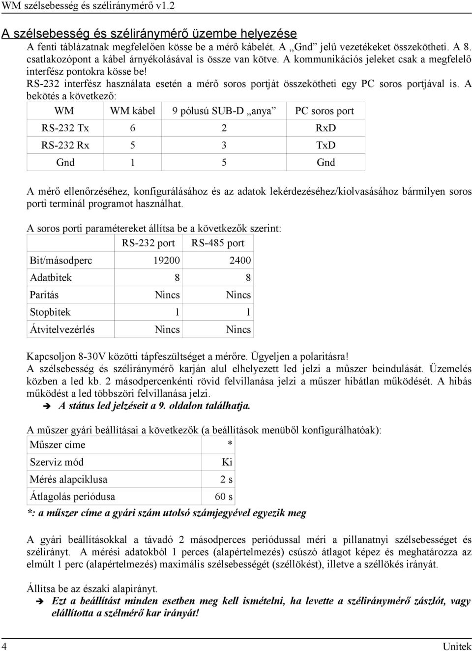 RS-232 interfész használata esetén a mérő soros portját összekötheti egy PC soros portjával is.