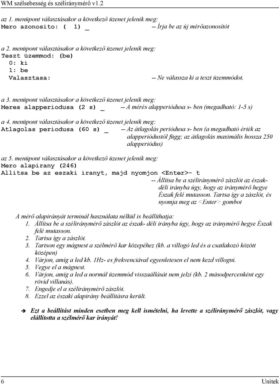 menüpont választásakor a következő üzenet jelenik meg: Meres alapperiodusa (2 s) _ -- A mérés alapperiódusa s- ben (megadható: 1-5 s) a 4.