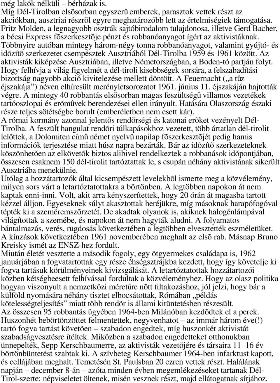 Többnyire autóban mintegy három-négy tonna robbanóanyagot, valamint gyújtó- és idõzítõ szerkezetet csempésztek Ausztriából Dél-Tirolba 1959 és 1961 között.