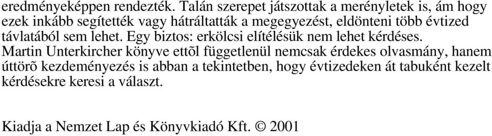 eldönteni több évtized távlatából sem lehet. Egy biztos: erkölcsi elítélésük nem lehet kérdéses.