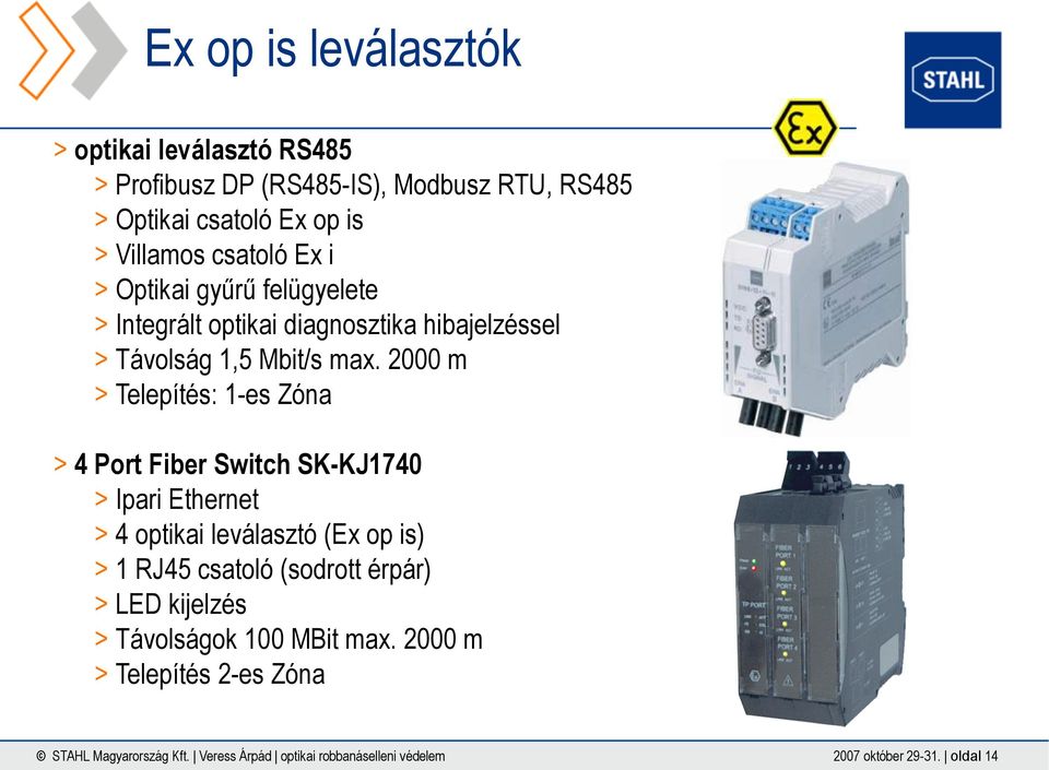 2000 m > Telepítés: 1-es Zóna > 4 Port Fiber Switch SK-KJ1740 > Ipari Ethernet > 4 optikai leválasztó (Ex op is) > 1 RJ45 csatoló (sodrott