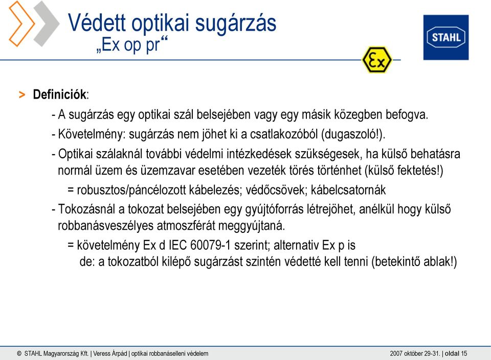 ) = robusztos/páncélozott kábelezés; védőcsövek; kábelcsatornák - Tokozásnál a tokozat belsejében egy gyújtóforrás létrejöhet, anélkül hogy külső robbanásveszélyes atmoszférát meggyújtaná.