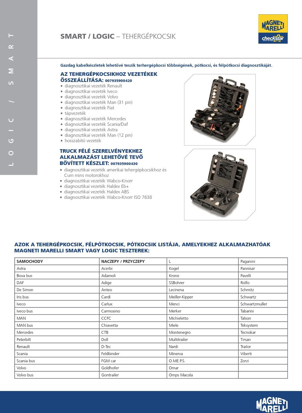 vezeték Fiat tápvezeték diagnosztikai vezeték Mercedes diagnosztikai vezeték Scania/Daf diagnosztikai vezeték Astra diagnosztikai vezeték Man (12 pin) hosszabító vezeték TRUCK FÉLÉ SZERELVÉNYEKHEZ