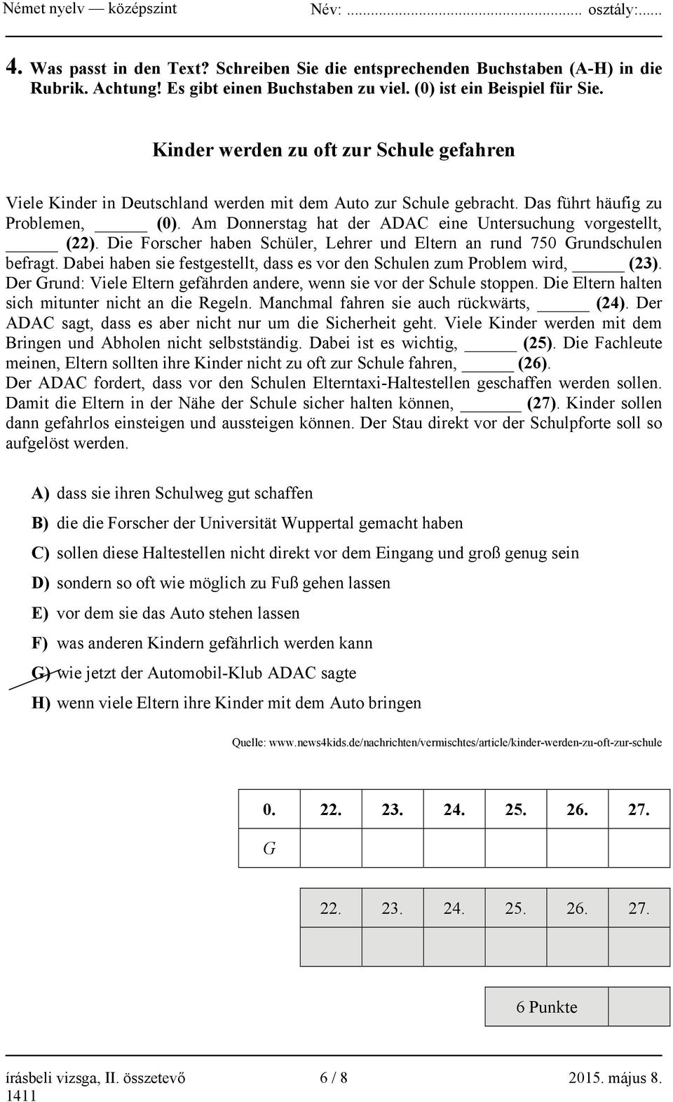 Am Donnerstag hat der ADAC eine Untersuchung vorgestellt, (22). Die Forscher haben Schüler, Lehrer und Eltern an rund 750 Grundschulen befragt.