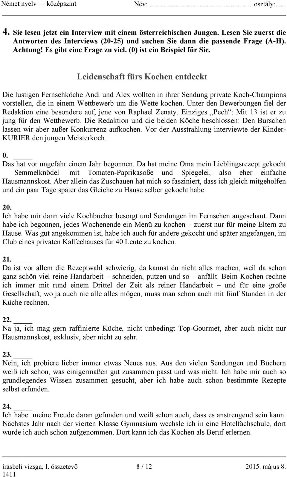 Leidenschaft fürs Kochen entdeckt Die lustigen Fernsehköche Andi und Alex wollten in ihrer Sendung private Koch-Champions vorstellen, die in einem Wettbewerb um die Wette kochen.