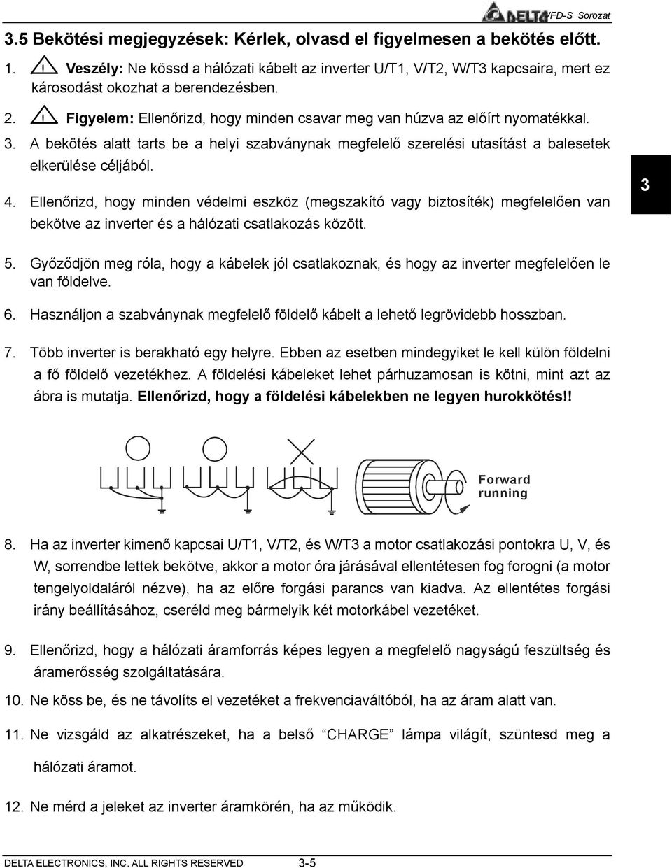 ! Figyelem: Ellenőrizd, hogy minden csavar meg van húzva az előírt nyomatékkal. 3. A bekötés alatt tarts be a helyi szabványnak megfelelő szerelési utasítást a balesetek elkerülése céljából. 4.