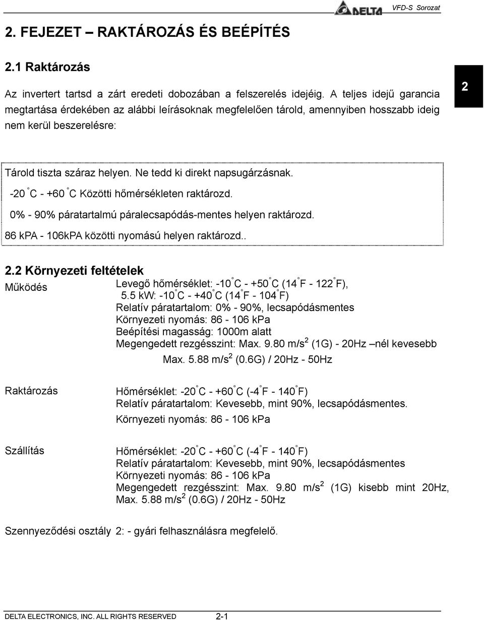 Ne tedd ki direkt napsugárzásnak. -20 C - +60 C Közötti hőmérsékleten raktározd. 0% - 90% páratartalmú páralecsapódás-mentes helyen raktározd. 86 kpa - 106kPA közötti nyomású helyen raktározd.. 2.