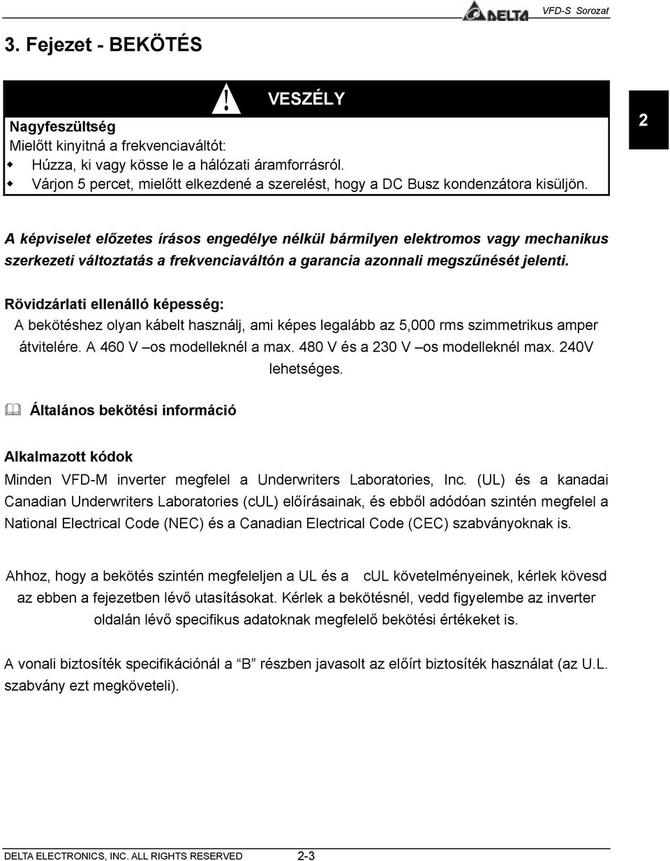 2 A képviselet előzetes írásos engedélye nélkül bármilyen elektromos vagy mechanikus szerkezeti változtatás a frekvenciaváltón a garancia azonnali megszűnését jelenti.