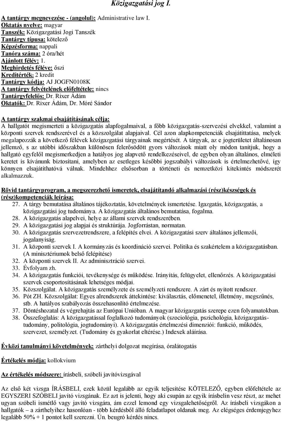 Móré Sándor A hallgatót megismerteti a közigazgatás alapfogalmaival, a főbb közigazgatás-szervezési elvekkel, valamint a központi szervek rendszerével és a közszolgálat alapjaival.