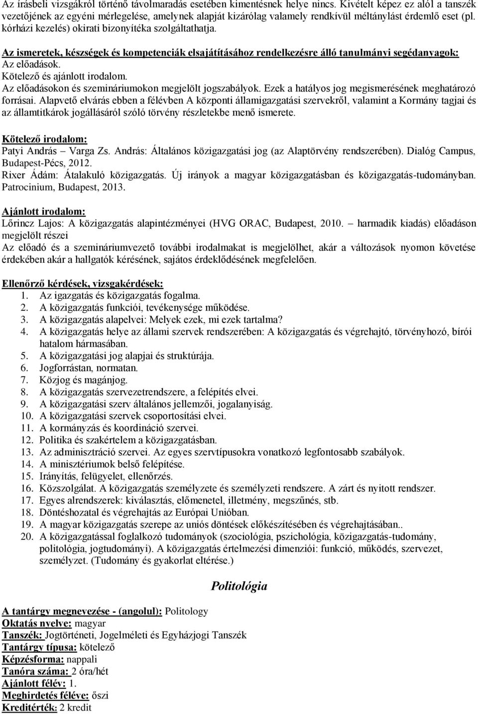 Az előadások. Kötelező és ajánlott irodalom. Az előadásokon és szemináriumokon megjelölt jogszabályok. Ezek a hatályos jog megismerésének meghatározó forrásai.