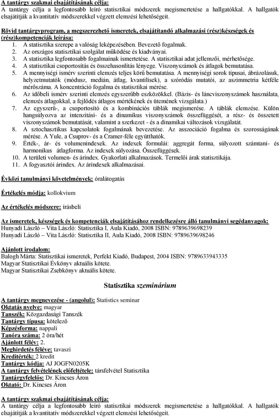 A statisztikai adat jellemzői, mérhetősége. 4. A statisztikai csoportosítás és összehasonlítás lényege. Viszonyszámok és átlagok bemutatása. 5.