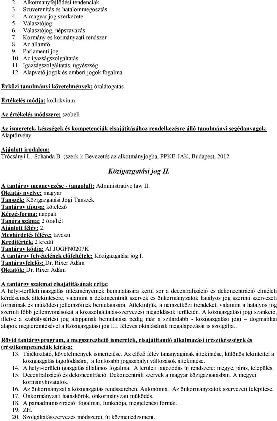 Alapvető jogok és emberi jogok fogalma Évközi tanulmányi követelmények: óralátogatás Az értékelés módszere: szóbeli Alaptörvény Trócsányi L.-Schanda B. (szerk.