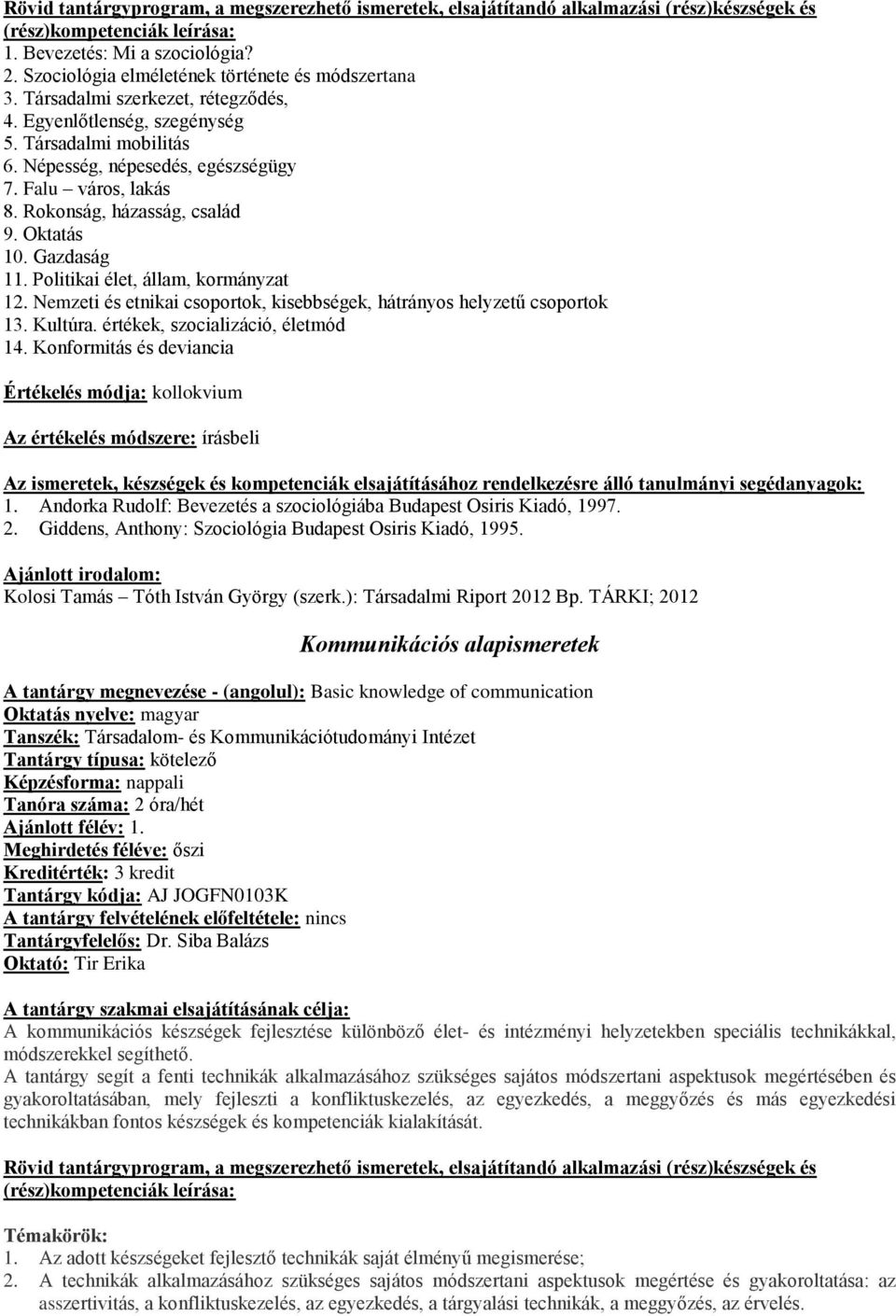 Nemzeti és etnikai csoportok, kisebbségek, hátrányos helyzetű csoportok 13. Kultúra. értékek, szocializáció, életmód 14. Konformitás és deviancia 1.