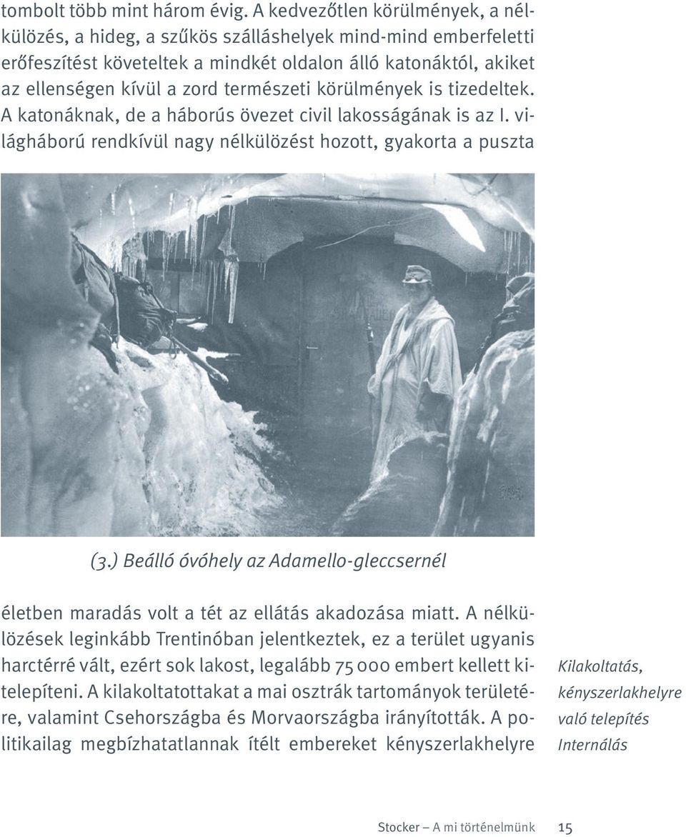 körülmények is tizedeltek. A katonáknak, de a háborús övezet civil lakosságának is az I. világháború rendkívül nagy nélkülözést hozott, gyakorta a puszta (3.