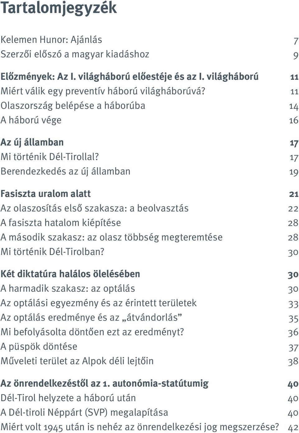 17 Berendezkedés az új államban 19 Fasiszta uralom alatt 21 Az olaszosítás első szakasza: a beolvasztás 22 A fasiszta hatalom kiépítése 28 A második szakasz: az olasz többség megteremtése 28 Mi