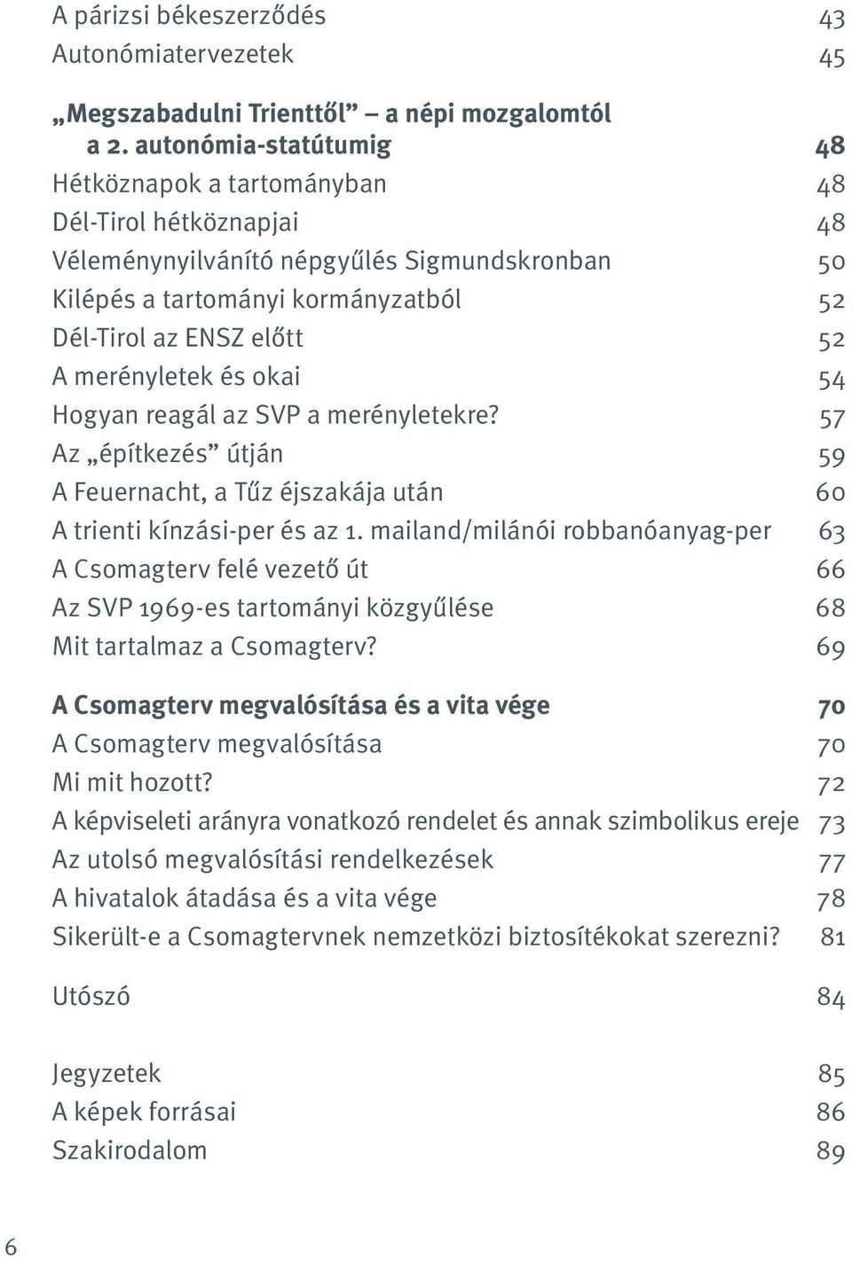 merényletek és okai 54 Hogyan reagál az SVP a merényletekre? 57 Az építkezés útján 59 A Feuernacht, a Tűz éjszakája után 60 A trienti kínzási-per és az 1.