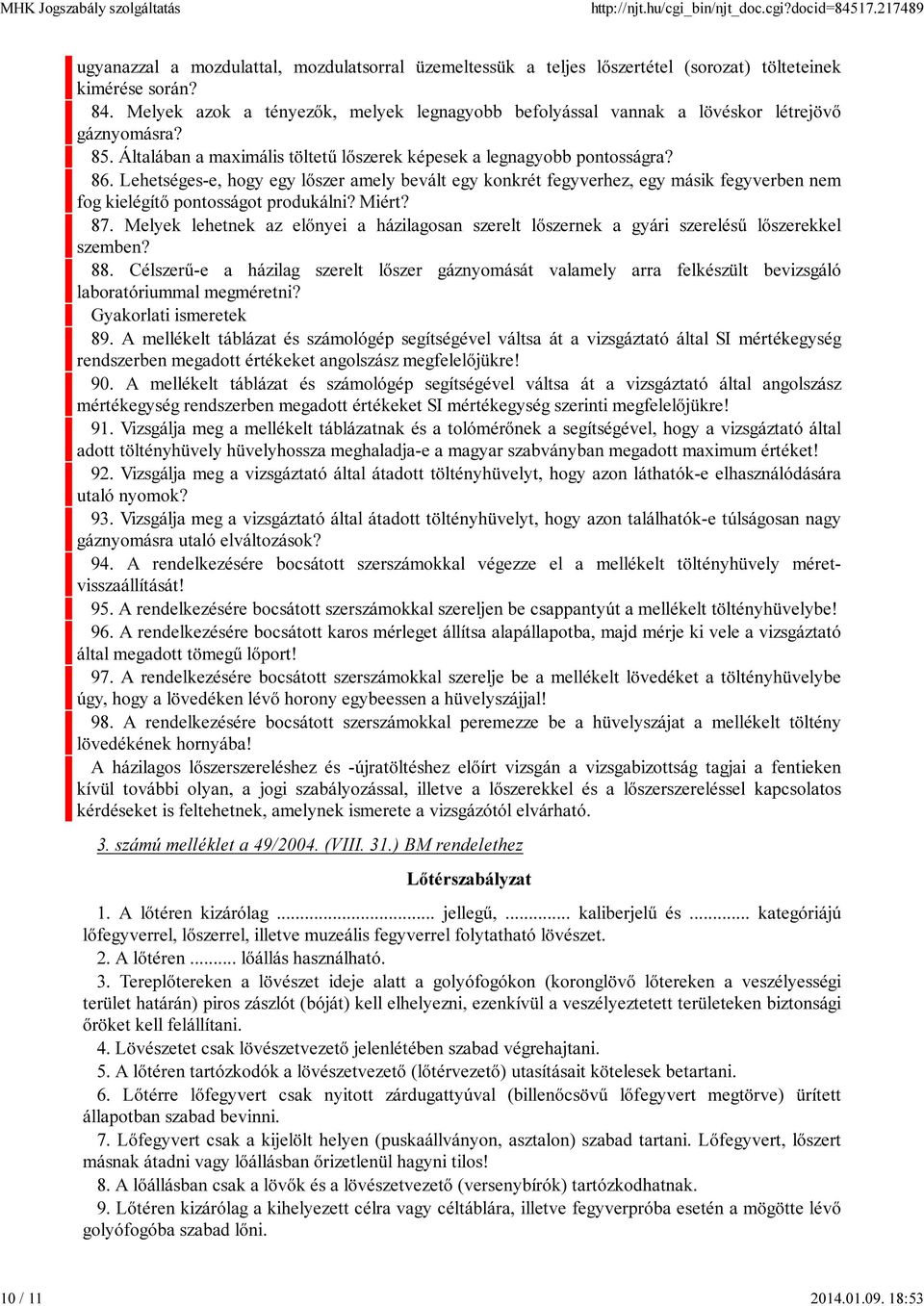 Lehetséges-e, hogy egy lőszer amely bevált egy konkrét fegyverhez, egy másik fegyverben nem fog kielégítő pontosságot produkálni? Miért? 87.