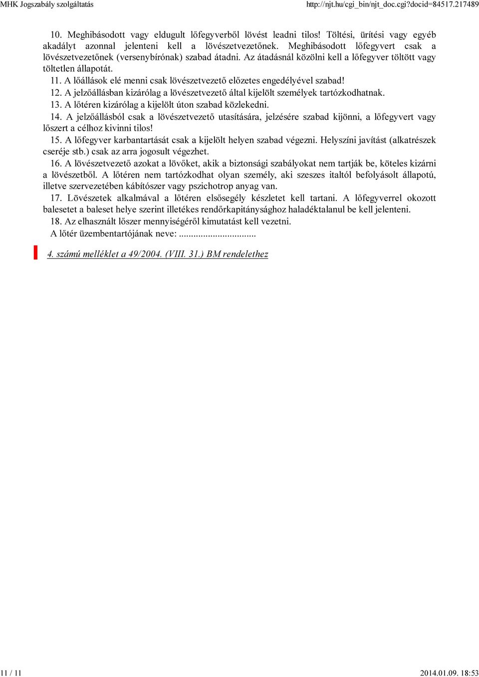 A lőállások elé menni csak lövészetvezető előzetes engedélyével szabad! 12. A jelzőállásban kizárólag a lövészetvezető által kijelölt személyek tartózkodhatnak. 13.