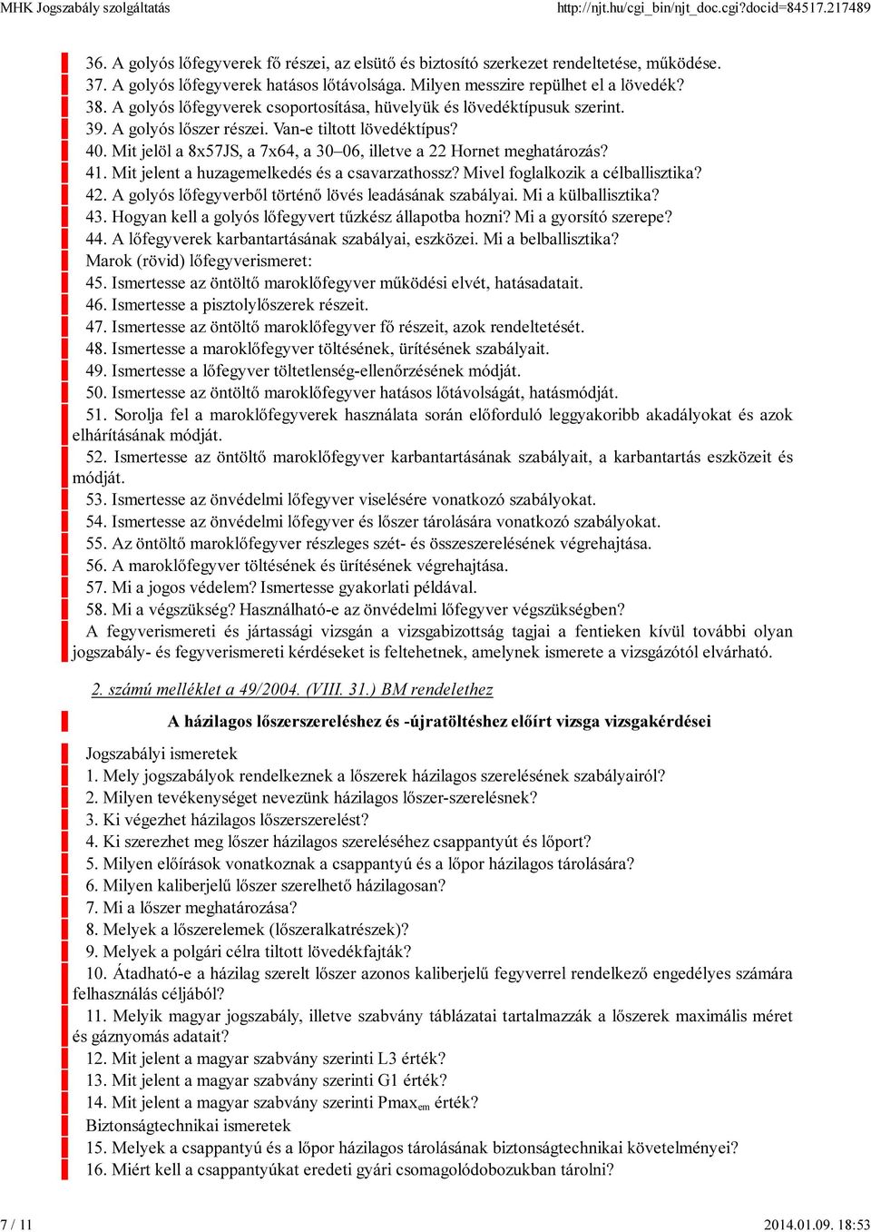 Mit jelöl a 8x57JS, a 7x64, a 30 06, illetve a 22 Hornet meghatározás? 41. Mit jelent a huzagemelkedés és a csavarzathossz? Mivel foglalkozik a célballisztika? 42.