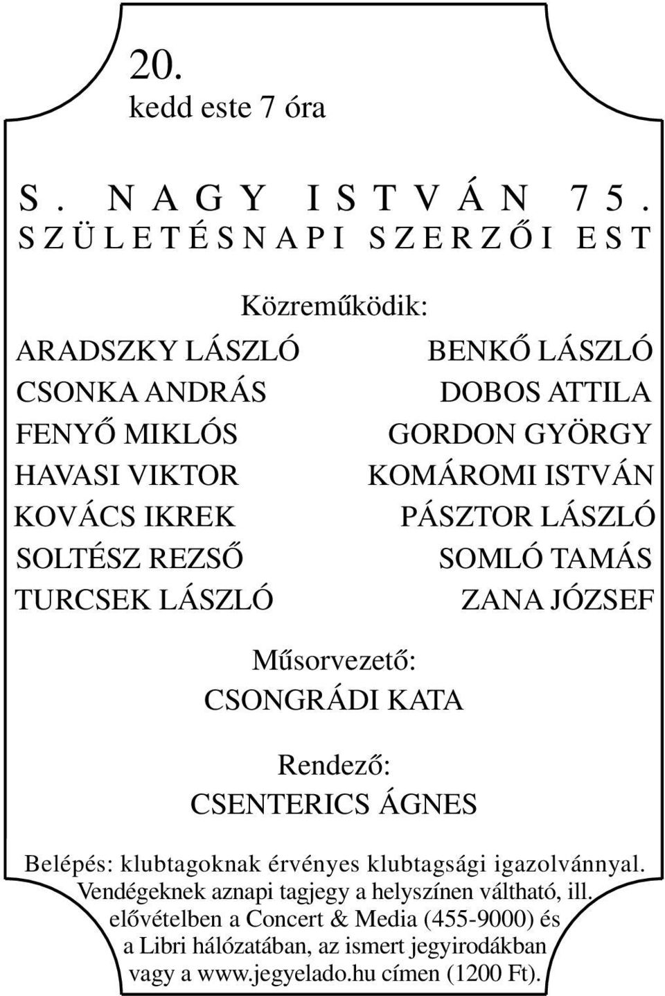 Közreműködik: Műsorvezető: CSONGRÁDI KATA Rendező: CSENTERICS ÁGNES BENKŐ LÁSZLÓ DOBOS ATTILA GORDON GYÖRGY KOMÁROMI ISTVÁN PÁSZTOR LÁSZLÓ SOMLÓ