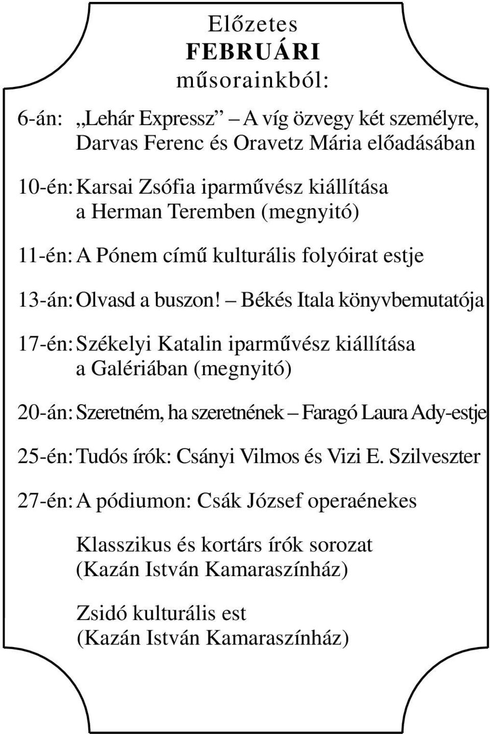 Békés Itala könyvbemutatója 17-én:Székelyi Katalin iparművész kiállítása a Galériában (megnyitó) 20-án: Szeretném, ha szeretnének Faragó Laura Ady-estje