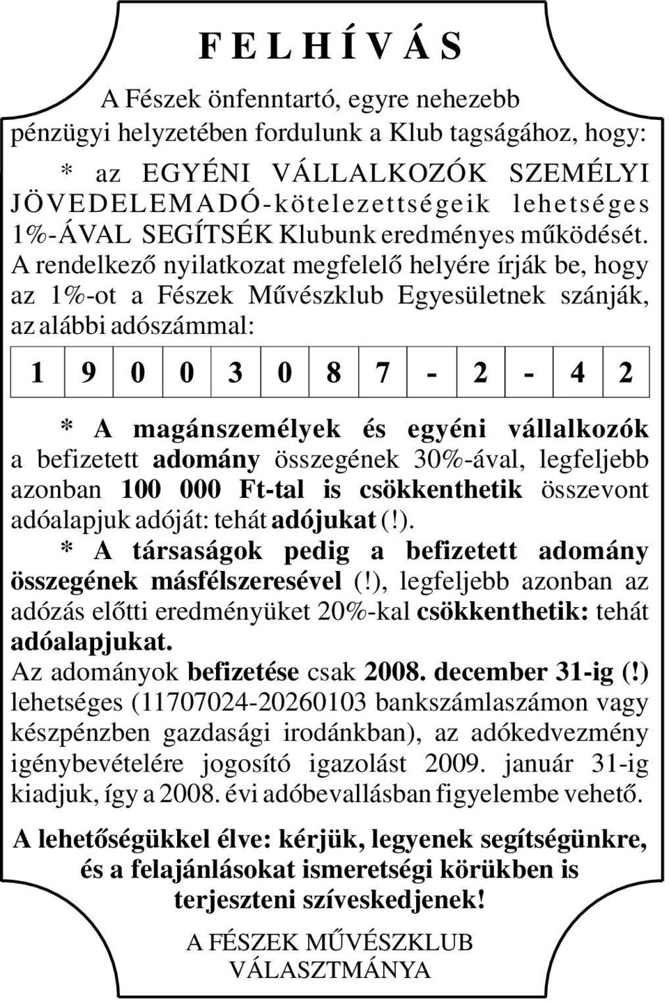 A rendelkező nyilatkozat megfelelő helyére írják be, hogy az 1%-ot a Fészek Művészklub Egyesületnek szánják, az alábbi adószámmal: * A magánszemélyek és egyéni vállalkozók a befizetett adomány