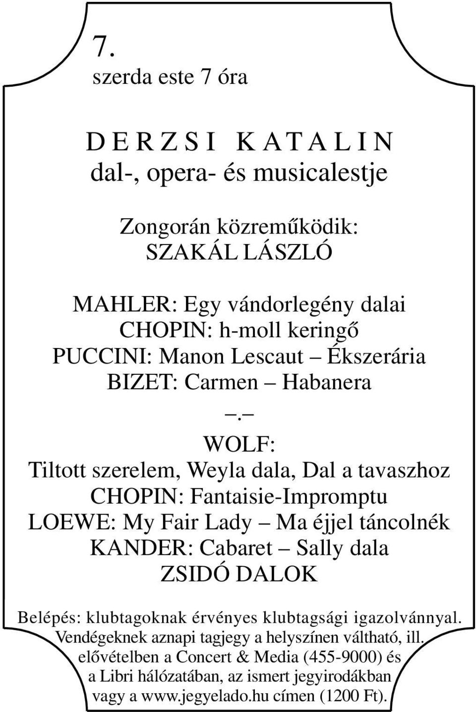 WOLF: Tiltott szerelem, Weyla dala, Dal a tavaszhoz CHOPIN: Fantaisie-Impromptu LOEWE: My Fair Lady Ma éjjel táncolnék KANDER: Cabaret Sally dala ZSIDÓ