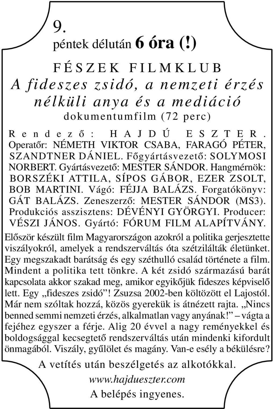 Vágó: FÉJJA BALÁZS. Forgatókönyv: GÁT BALÁZS. Zeneszerző: MESTER SÁNDOR (MS3). Produkciós asszisztens: DÉVÉNYI GYÖRGYI. Producer: VÉSZI JÁNOS. Gyártó: FÓRUM FILM ALAPÍTVÁNY.