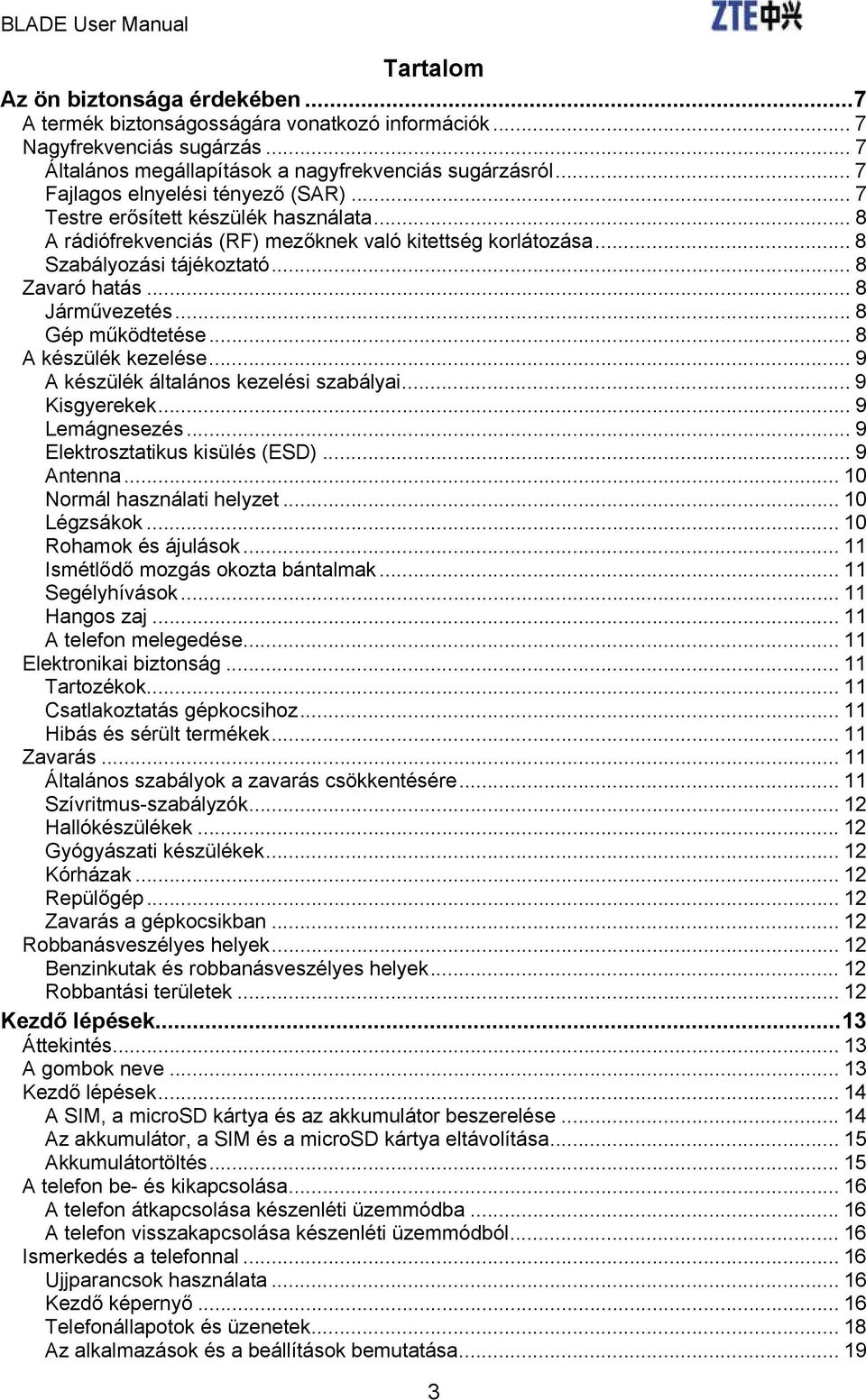 .. 8 Járművezetés... 8 Gép működtetése... 8 A készülék kezelése... 9 A készülék általános kezelési szabályai... 9 Kisgyerekek... 9 Lemágnesezés... 9 Elektrosztatikus kisülés (ESD)... 9 Antenna.