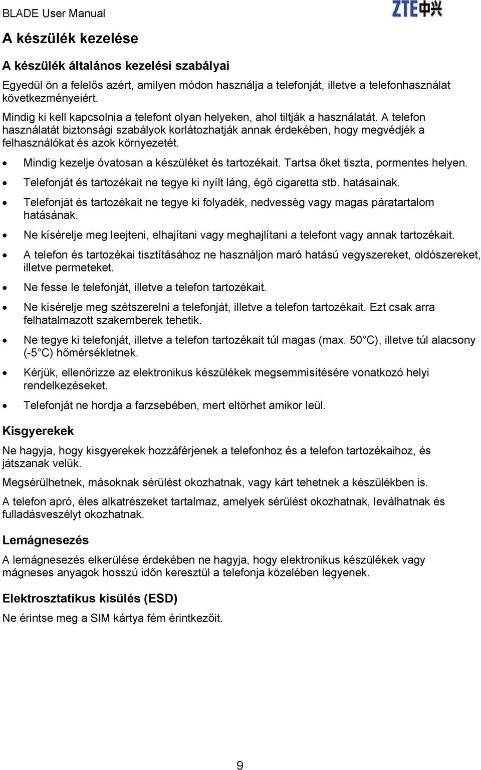 A telefon használatát biztonsági szabályok korlátozhatják annak érdekében, hogy megvédjék a felhasználókat és azok környezetét. Mindig kezelje óvatosan a készüléket és tartozékait.