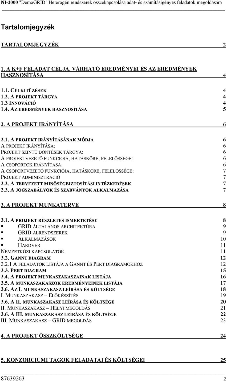 A PROJEKT IRÁNYÍTÁSÁNAK MÓDJA 6 A PROJEKT IRÁNYÍTÁSA: 6 PROJEKT SZINTÛ DÖNTÉSEK TÁRGYA: 6 A PROJEKTVEZETÕ FUNKCIÓJA, HATÁSKÖRE, FELELÕSSÉGE: 6 A CSOPORTOK IRÁNYÍTÁSA: 6 A CSOPORTVEZETÕ FUNKCIÓJA,