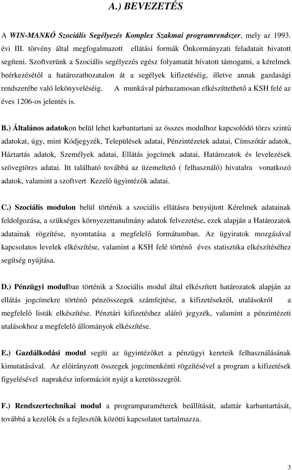 lekönyveléséig. A munkával párhuzamosan elkészíttethetı a KSH felé az éves 1206-os jelentés is. B.