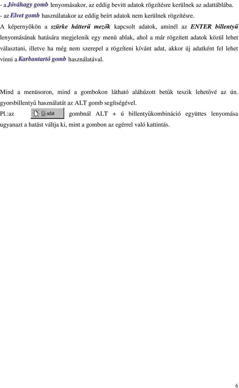 még nem szerepel a rögzíteni kívánt adat, akkor új adatként fel lehet vinni a Kaarrbbaannt taarrt tóó ggoombb használatával.